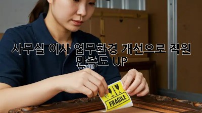 사무실 이사, 업무환경 개선으로 직원 만족도 UP!